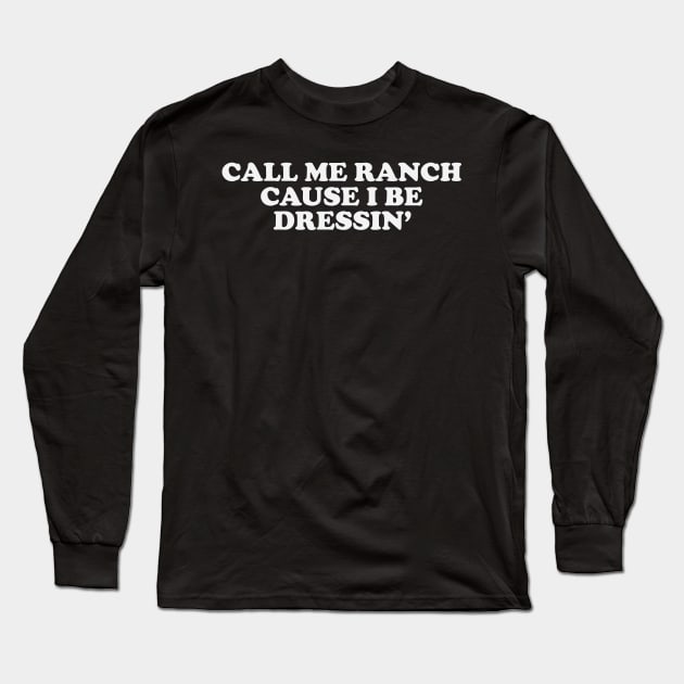 Y2K Aesthetic Tee - Call Me Ranch Cause I Be Dressin' Long Sleeve T-Shirt by CamavIngora